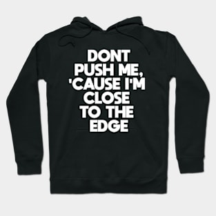 Dont Push Me Cause I'm Close To The Edge Hoodie